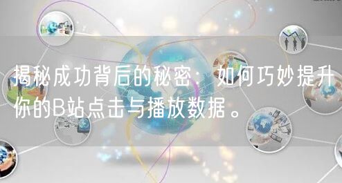 揭秘成功背后的秘密：如何巧妙提升你的B站点击与播放数据。