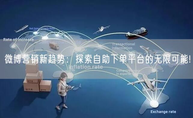 微博营销新趋势：探索自助下单平台的无限可能!
