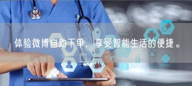 体验微博自助下单，享受智能生活的便捷。
