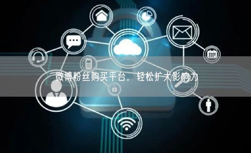 微博粉丝购买平台，轻松扩大影响力