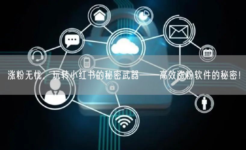 涨粉无忧，玩转小红书的秘密武器——高效涨粉软件的秘密！