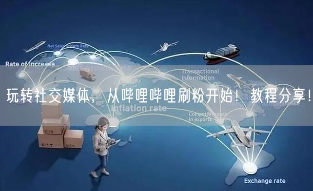 玩转社交媒体，从哔哩哔哩刷粉开始！教程分享！