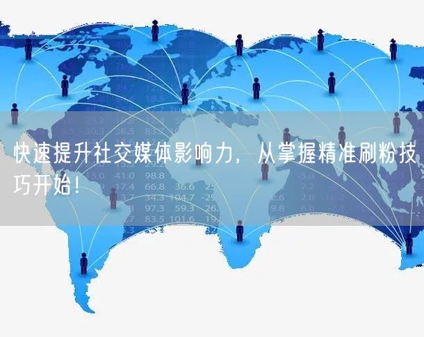 快速提升社交媒体影响力，从掌握精准刷粉技巧开始！